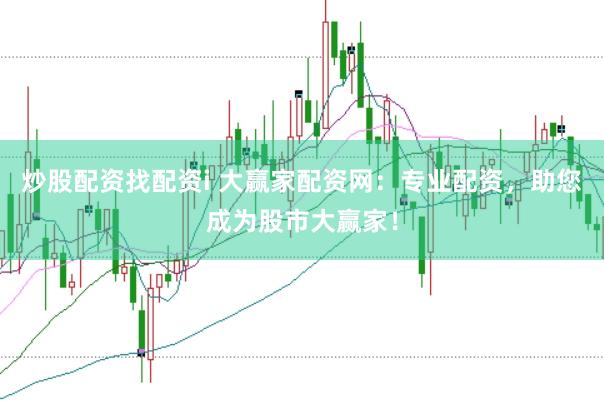 炒股配资找配资i 大赢家配资网：专业配资，助您成为股市大赢家！