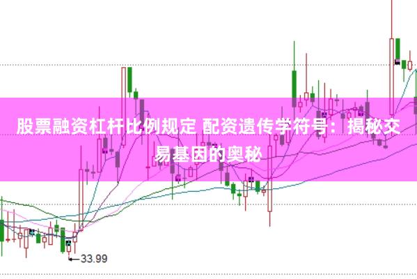股票融资杠杆比例规定 配资遗传学符号：揭秘交易基因的奥秘