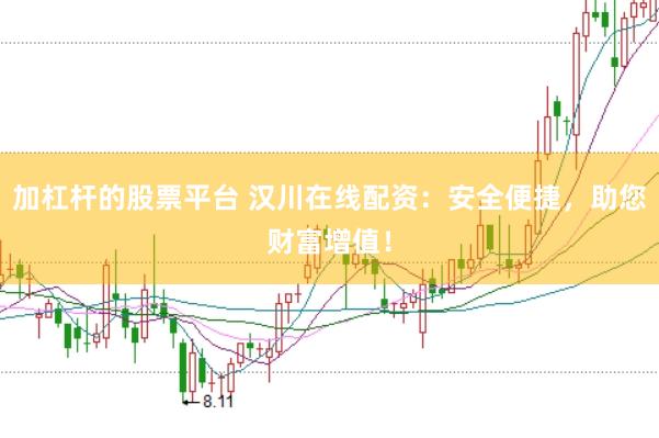 加杠杆的股票平台 汉川在线配资：安全便捷，助您财富增值！