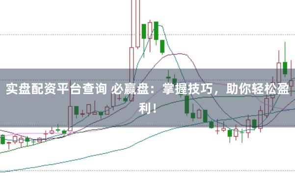 实盘配资平台查询 必赢盘：掌握技巧，助你轻松盈利！