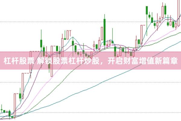 杠杆股票 解锁股票杠杆炒股,开启财富增值新篇章