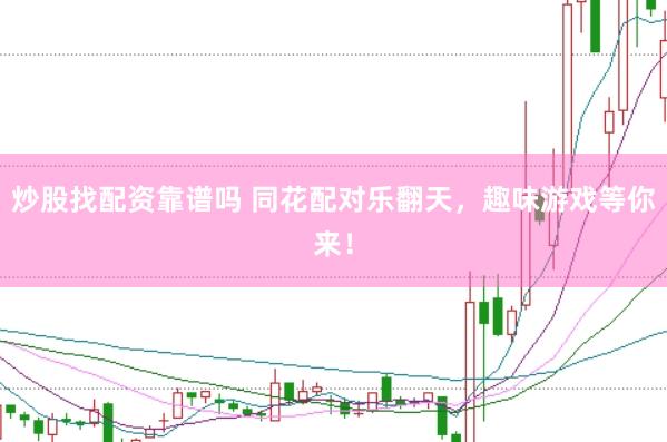 炒股找配资靠谱吗 同花配对乐翻天，趣味游戏等你来！
