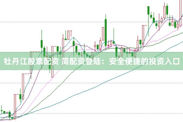 牡丹江股票配资 简配资登陆:安全便捷的投资入口