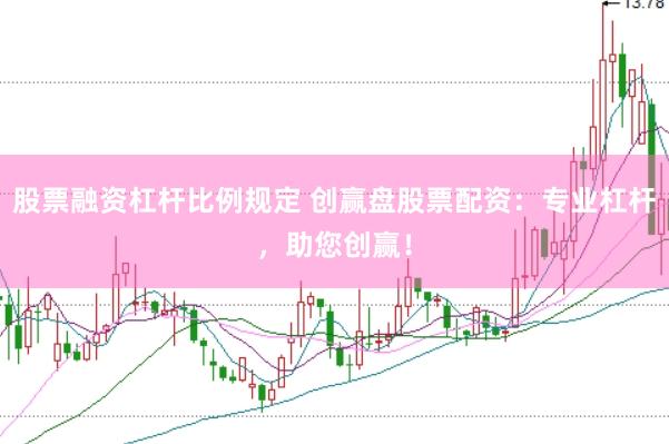 股票融资杠杆比例规定 创赢盘股票配资：专业杠杆，助您创赢！