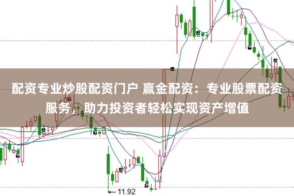 配资专业炒股配资门户 赢金配资：专业股票配资服务，助力投资者轻松实现资产增值