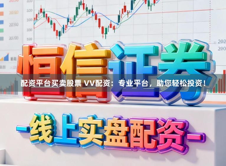 配资平台买卖股票 VV配资：专业平台，助您轻松投资！