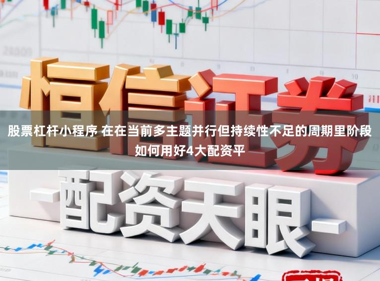 股票杠杆小程序 在在当前多主题并行但持续性不足的周期里阶段如何用好4大配资平