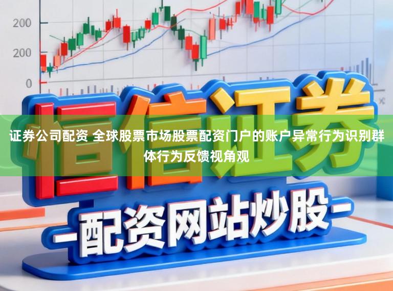 证券公司配资 全球股票市场股票配资门户的账户异常行为识别群体行为反馈视角观