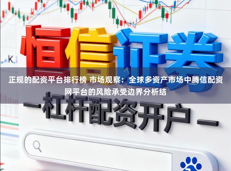 正规的配资平台排行榜 市场观察：全球多资产市场中腾信配资网平台的风险承受边界分析结