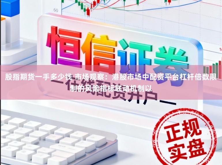 股指期货一手多少钱 市场观察：港股市场中配资平台杠杆倍数限制的风险指标联动机制以