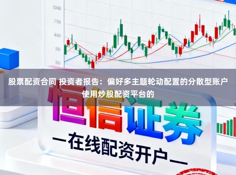 股票配资合同 投资者报告:偏好多主题轮动配置的分散型账户使用炒股配资平台的