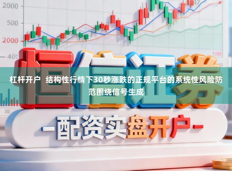 杠杆开户  结构性行情下30秒涨跌的正规平台的系统性风险防范围绕信号生成