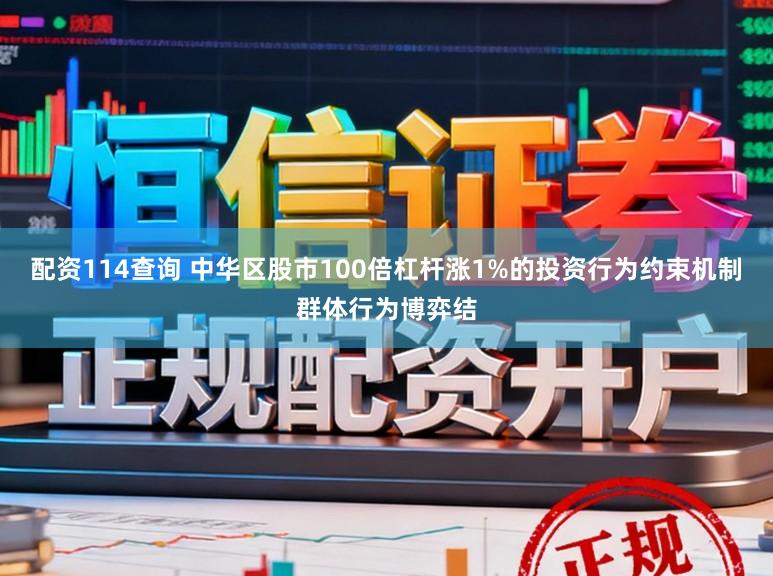 配资114查询 中华区股市100倍杠杆涨1%的投资行为约束机制群体行为博弈结
