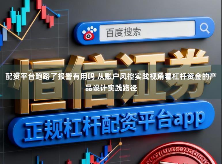 配资平台跑路了报警有用吗 从账户风控实践视角看杠杆资金的产品设计实践路径