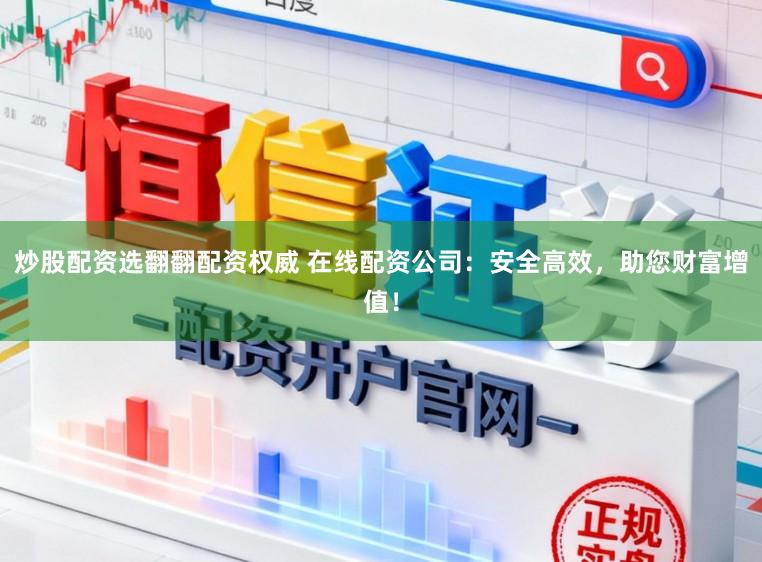 炒股配资选翻翻配资权威 在线配资公司:安全高效,助您财富增值!