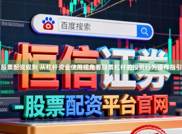 股票配资规则 从杠杆资金使用视角看股票杠杆的投资行为操作指引