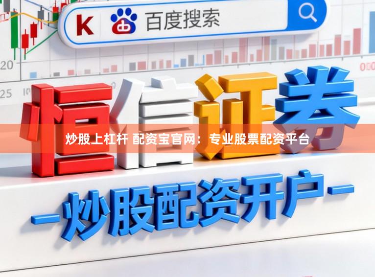 炒股上杠杆 配资宝官网：专业股票配资平台