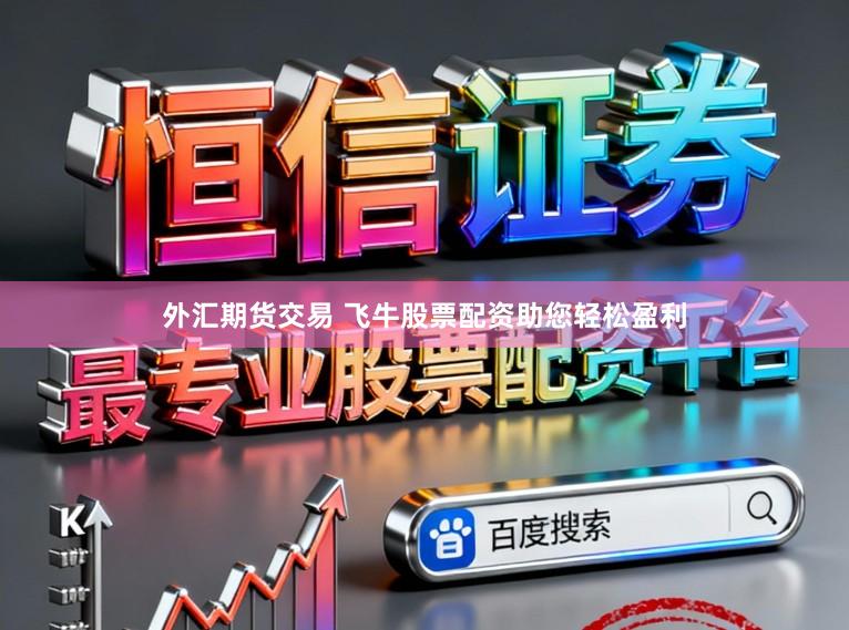 外汇期货交易 飞牛股票配资助您轻松盈利