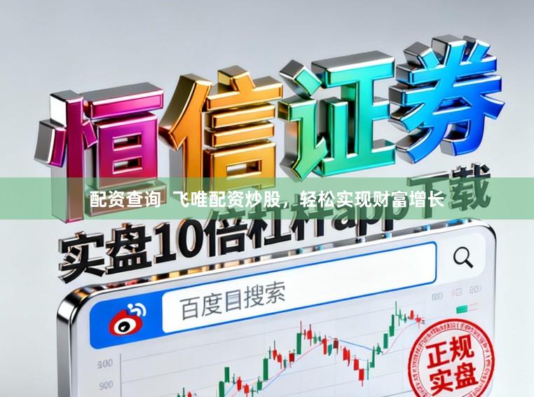 配资查询  飞唯配资炒股，轻松实现财富增长