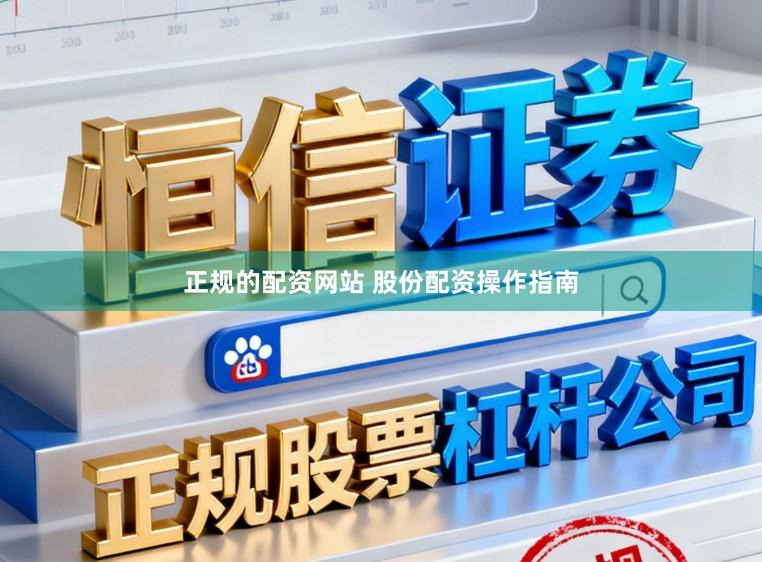 正规的配资网站 股份配资操作指南