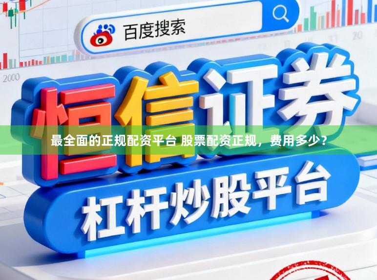 最全面的正规配资平台 股票配资正规，费用多少？