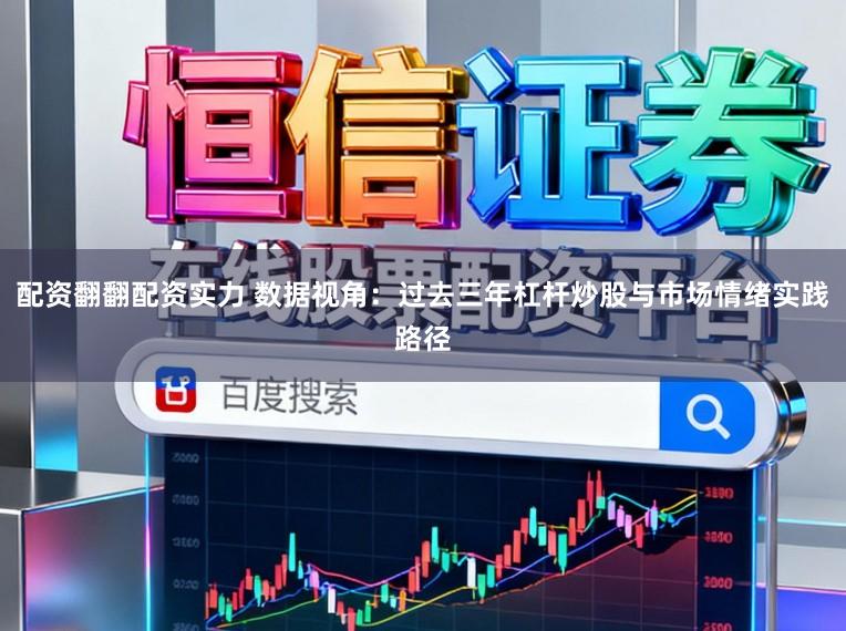 配资翻翻配资实力 数据视角：过去三年杠杆炒股与市场情绪实践路径