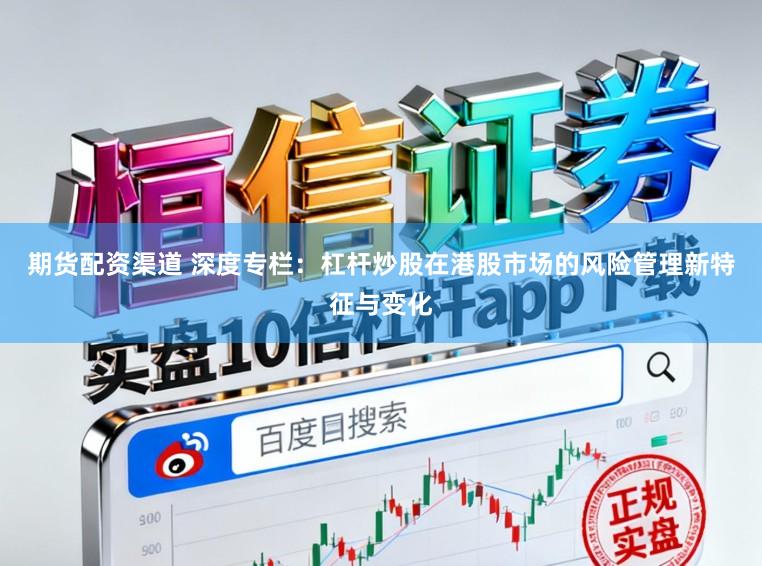 期货配资渠道 深度专栏：杠杆炒股在港股市场的风险管理新特征与变化