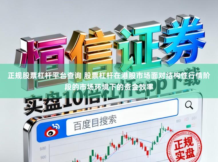 正规股票杠杆平台查询 股票杠杆在港股市场面对结构性行情阶段的市场环境下的资金效率