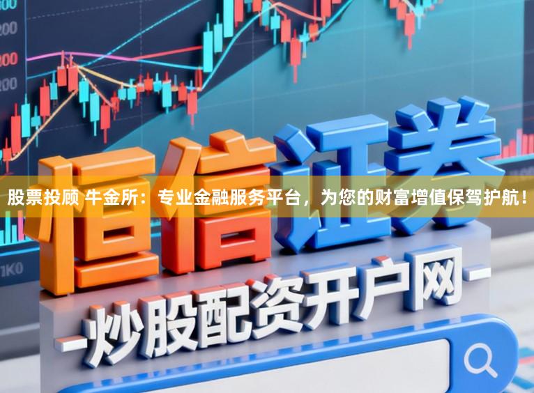 股票投顾 牛金所:专业金融服务平台,为您的财富增值保驾护航!