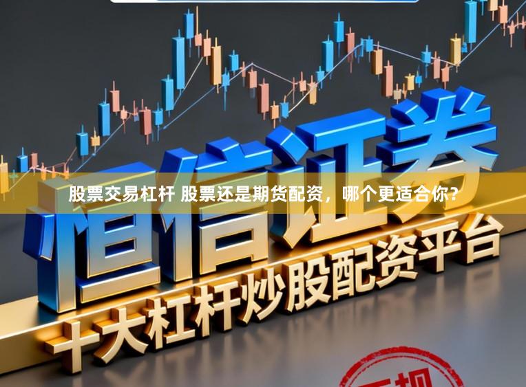 股票交易杠杆 股票还是期货配资，哪个更适合你？