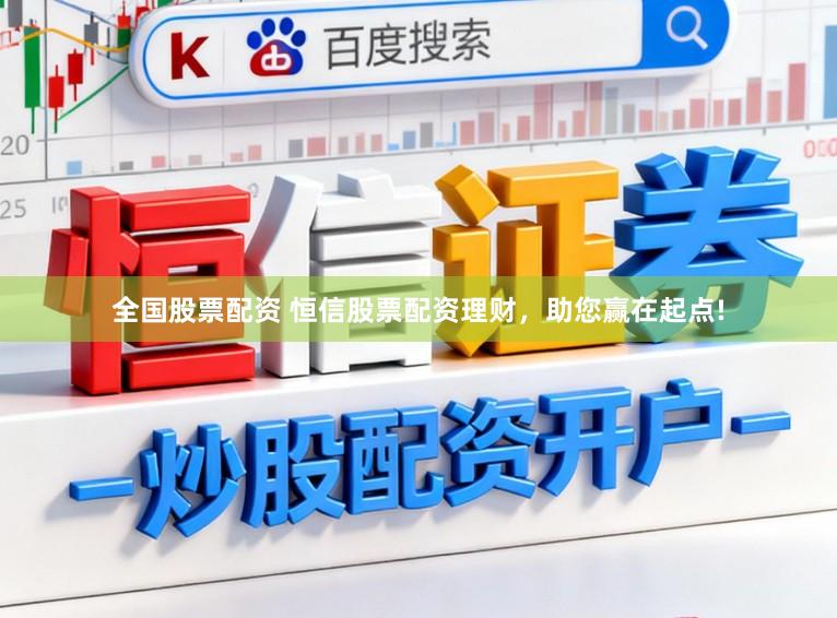 全国股票配资 恒信股票配资理财，助您赢在起点!