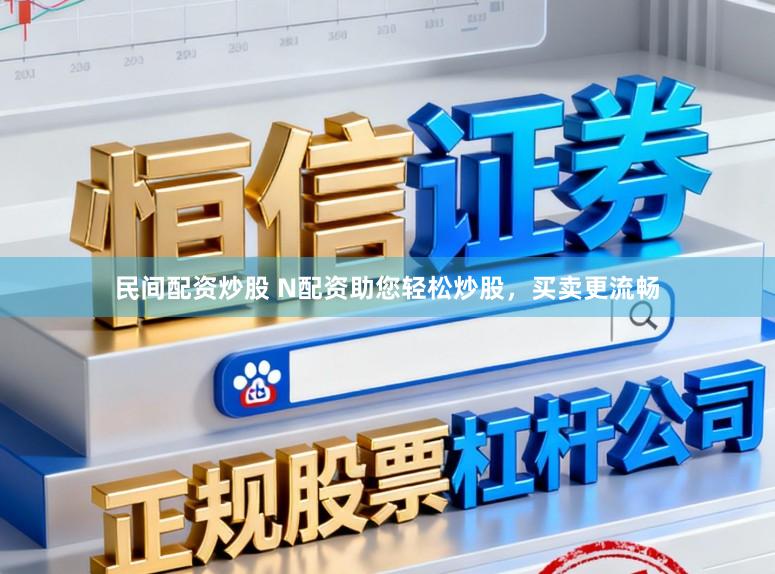民间配资炒股 N配资助您轻松炒股，买卖更流畅