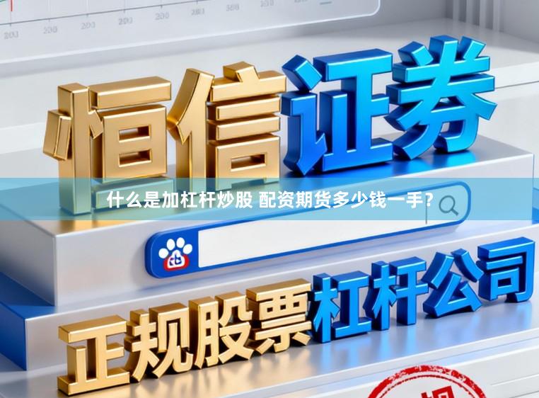 什么是加杠杆炒股 配资期货多少钱一手？